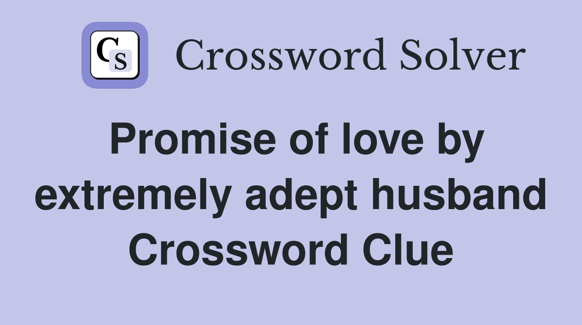 Promise of love by extremely adept husband Crossword Clue Answers